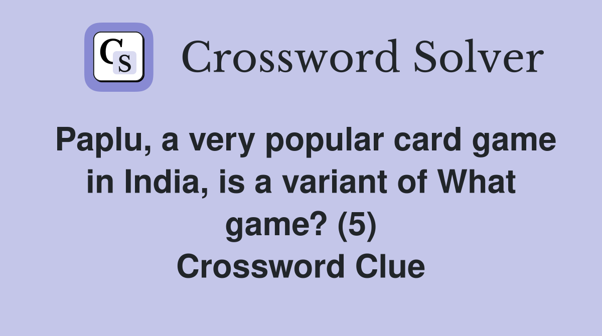 Paplu, a very popular card game in India, is a variant of What game? (5